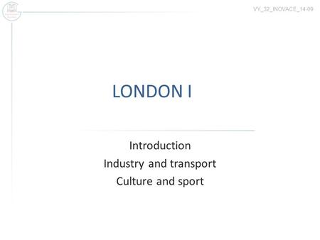 LONDON I Introduction Industry and transport Culture and sport VY_32_INOVACE_14-09.