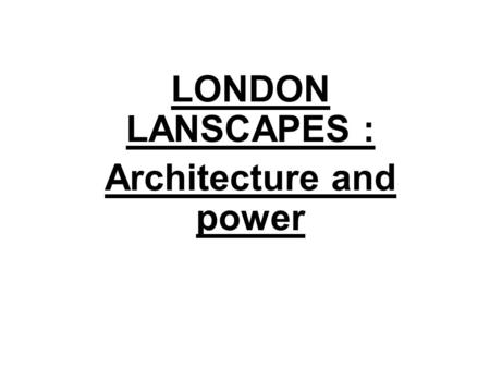 LONDON LANSCAPES : Architecture and power. This lesson is to study a city’s HERITAGE A heritage is: something inherited from the past or something meant.