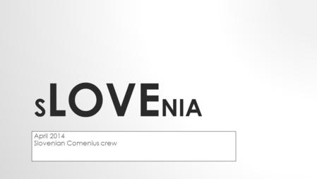 S LOVE NIA April 2014 Slovenian Comenius crew. A small state in southern Central Europe.