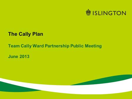 The Cally Plan Team Cally Ward Partnership Public Meeting June 2013.