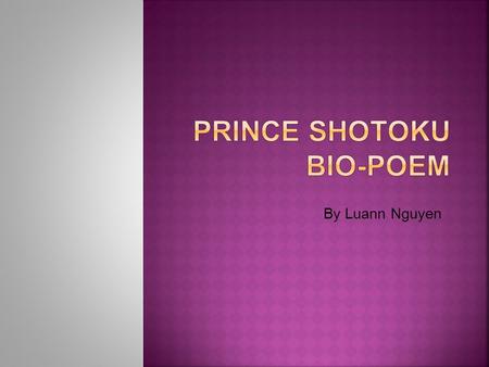 By Luann Nguyen. Prince Shotoku Wise, Vigorous, Noble He is from Japan He admires Chinese culture He feels that wives should obey their husbands Leader,