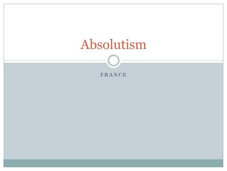 FRANCE Absolutism. Henry IV (1589-1610) In the late 16 th century, France fought internal religious wars between the Huguenots (French Calvinists) and.