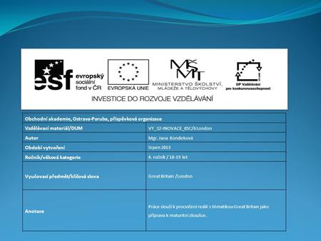 Obchodní akademie, Ostrava-Poruba, příspěvková organizace Vzdělávací materiál/DUM VY_32-INOVACE_05C/6 London Autor Mgr. Jana Kondeková Období vytvoření.