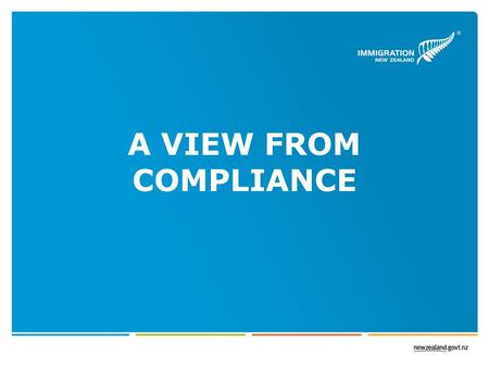 A VIEW FROM COMPLIANCE. Range - Persons unlawful in NZ - Liability for Deportation? - What is a Deportation Order? - What should I do if my Visa expires?