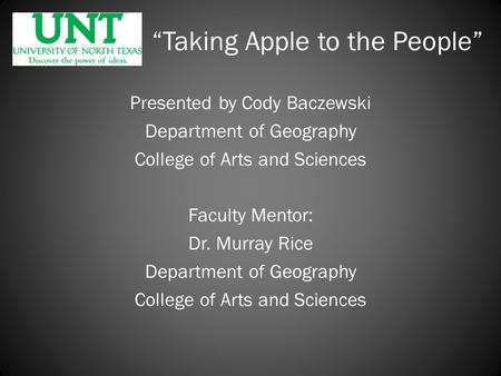 “Taking Apple to the People” Presented by Cody Baczewski Department of Geography College of Arts and Sciences Faculty Mentor: Dr. Murray Rice Department.