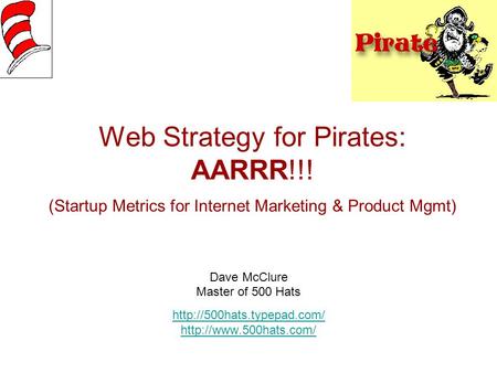 Web Strategy for Pirates: AARRR!!! (Startup Metrics for Internet Marketing & Product Mgmt) Dave McClure Master of 500 Hats