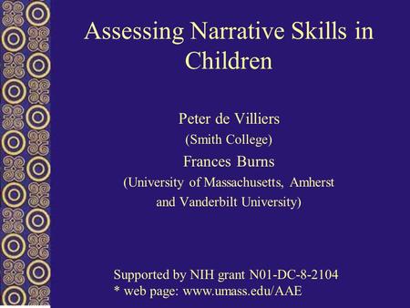 Assessing Narrative Skills in Children Peter de Villiers (Smith College) Frances Burns (University of Massachusetts, Amherst and Vanderbilt University)