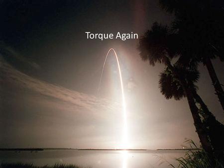 Torque Again.