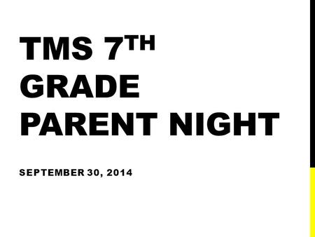 TMS 7 TH GRADE PARENT NIGHT SEPTEMBER 30, 2014. INTRODUCTION Administration Christopher Madden – Principal Dr. Leslie Newman – Assistant Principal Bryan.