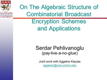 On The Algebraic Structure of Combinatorial Broadcast Encryption Schemes and Applications Serdar Pehlivanoglu (pay-live-a-no-glue) Joint work with Aggelos.