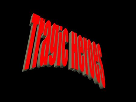 Qualities of A Tragic Hero Is not all good or bad Is of the noble class or highly renowned and prosperous Has a tragic flaw (error in judgment he could.