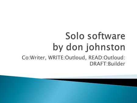 Co:Writer, WRITE:Outloud, READ:Outloud: DRAFT:Builder.