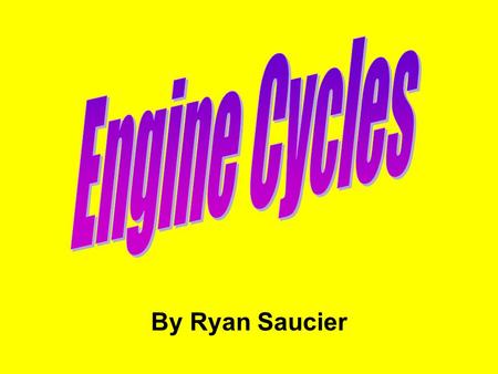 By Ryan Saucier. Introduction to Engine Cycles For an engine to operate, a series of events must occur in sequence: