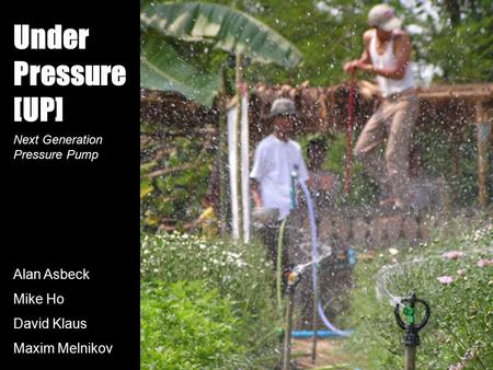 Under Pressure [UP] Alan Asbeck Mike Ho David Klaus Maxim Melnikov Next Generation Pressure Pump.