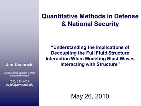 Jim Uschock Naval Surface Warfare Center Dahlgren Division (540) 653-4463 Quantitative Methods in Defense & National Security “Understanding.