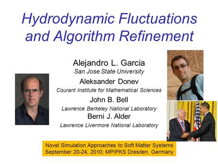 Hydrodynamic Fluctuations and Algorithm Refinement Alejandro L. Garcia San Jose State University Aleksander Donev Courant Institute for Mathematical Sciences.