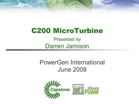 C200 MicroTurbine Presented by Darren Jamison PowerGen International June 2008.