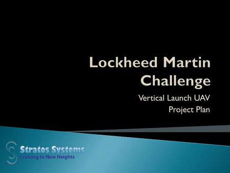 Vertical Launch UAV Project Plan. ∞ Construct an unmanned aerial vehicle (UAV) with a camera payload ∞ UAV must autonomously navigate with real-time video.