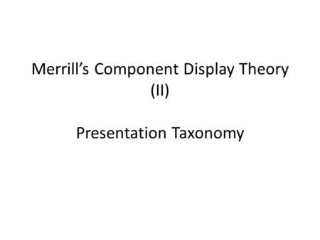 Merrill’s Component Display Theory (II) Presentation Taxonomy.