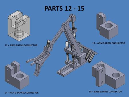 PARTS 12 - 15 12 – ARM PISTON CONNECTOR 13 – ARM BARREL CONNECTOR 14 – HAND BARREL CONNECTOR 15 – BASE BARREL CONNECTOR.