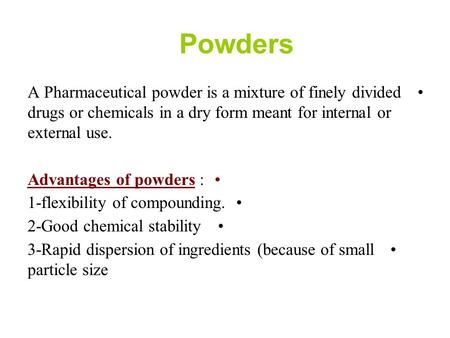 Powders A Pharmaceutical powder is a mixture of finely divided drugs or chemicals in a dry form meant for internal or external use. Advantages of powders.