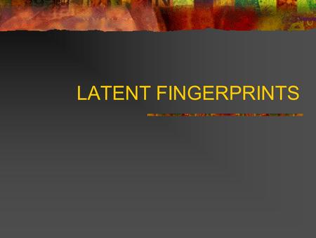 LATENT FINGERPRINTS.