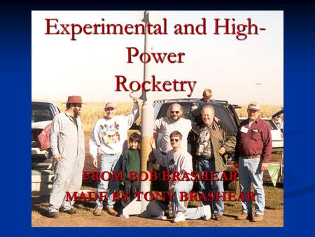 Experimental and High- Power Rocketry FROM BOB BRASHEAR MADE BY TONY BRASHEAR.