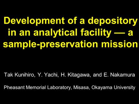 Development of a depository in an analytical facility –– a sample-preservation mission Tak Kunihiro, Y. Yachi, H. Kitagawa, and E. Nakamura Pheasant Memorial.