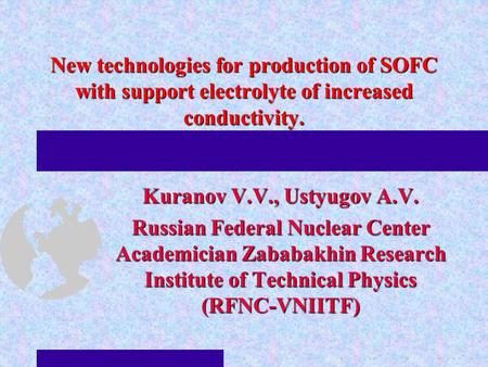 Kuranov V.V., Ustyugov A.V. Russian Federal Nuclear Center Academician Zababakhin Research Institute of Technical Physics (RFNC-VNIITF) New technologies.