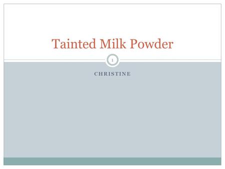 CHRISTINE Tainted Milk Powder 1. China: Hundreds of babies fed tainted milk (September 13, 2008 -- Updated 1129 GMT (1929 HKT)) Chinese officials said.