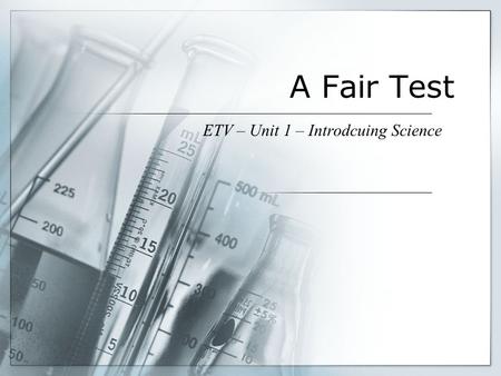 A Fair Test ETV – Unit 1 – Introdcuing Science. 1. The inquiry in this programme is about the cleaning effect of two brands of detergent. the cleaning.