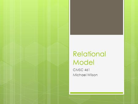 Relational Model CMSC 461 Michael Wilson. What is a relation?  A relation is a set of tuples  (d 1, d 2, d 3, …, d n )  Where each element d i is a.