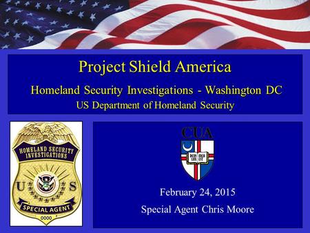 Homeland Security Investigations February 24, 2015 Special Agent Chris Moore Project Shield America Homeland Security Investigations - Washington DC US.