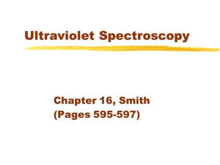 Ultraviolet Spectroscopy Chapter 16, Smith (Pages 595-597)