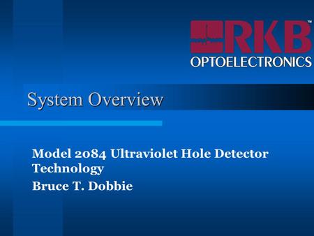 System Overview Model 2084 Ultraviolet Hole Detector Technology Bruce T. Dobbie.