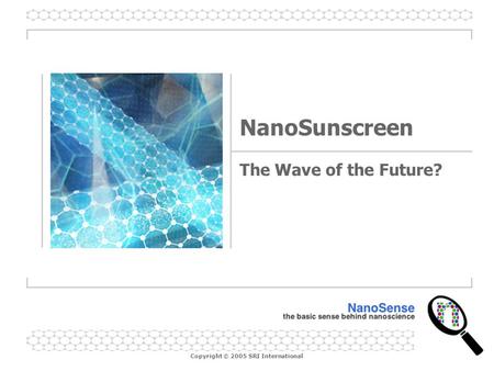 Copyright © 2005 SRI International NanoSunscreen The Wave of the Future?