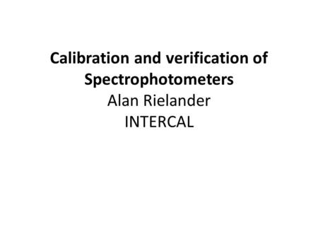 Calibration and verification of Spectrophotometers Alan Rielander INTERCAL.