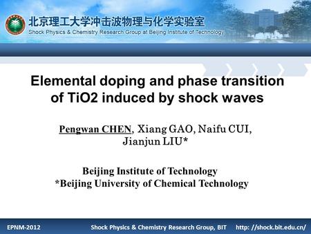 EPNM-2012 Shock Physics & Chemistry Research Group, BIT http: //shock.bit.edu.cn/ Elemental doping and phase transition of TiO2 induced by shock waves.