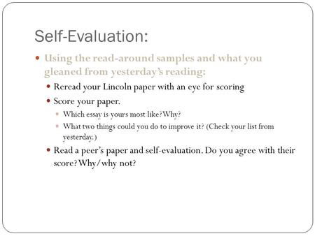 Self-Evaluation: Using the read-around samples and what you gleaned from yesterday’s reading: Reread your Lincoln paper with an eye for scoring Score your.