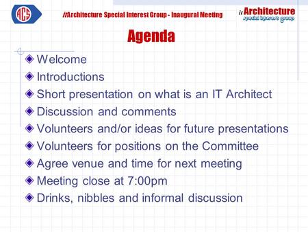 It Architecture Special Interest Group - Inaugural Meeting Agenda Welcome Introductions Short presentation on what is an IT Architect Discussion and comments.