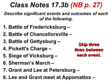 Class Notes 17.3b (NB p. 27) 1. Battle of Fredericksburg – 2. Battle of Chancellorsville – 3. Battle of Gettysburg – 4. Pickett's Charge – 5. Siege of.