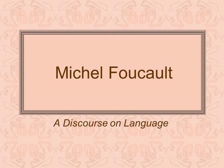 Michel Foucault A Discourse on Language. Foucault's Discourse on Language was his inaugural lecture at the Collège de France, where he was appointed.