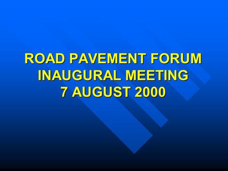 ROAD PAVEMENT FORUM INAUGURAL MEETING 7 AUGUST 2000.