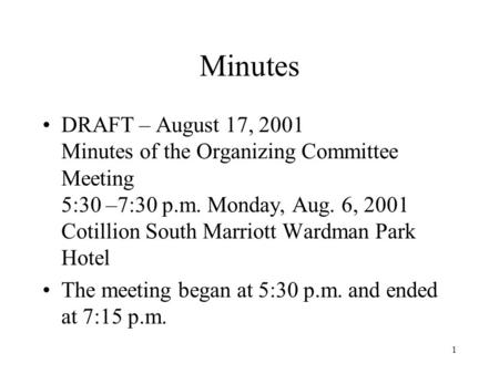 1 Minutes DRAFT – August 17, 2001 Minutes of the Organizing Committee Meeting 5:30 –7:30 p.m. Monday, Aug. 6, 2001 Cotillion South Marriott Wardman Park.