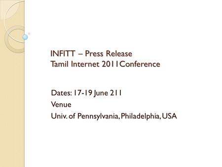 INFITT – Press Release Tamil Internet 2011Conference Dates: 17-19 June 211 Venue Univ. of Pennsylvania, Philadelphia, USA.