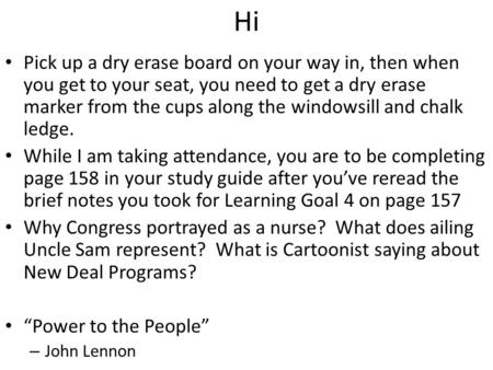 Hi Pick up a dry erase board on your way in, then when you get to your seat, you need to get a dry erase marker from the cups along the windowsill and.