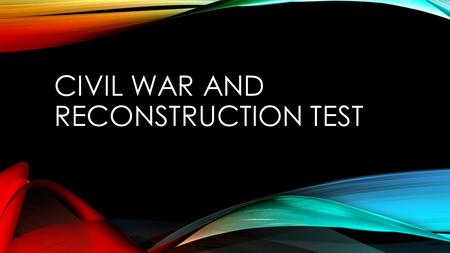 CIVIL WAR AND RECONSTRUCTION TEST. NorthGeography Economy Transportation Society CAUSES OF THE CIVIL WAR Rocky thin soil, rushing rivers, cold harsh winters.