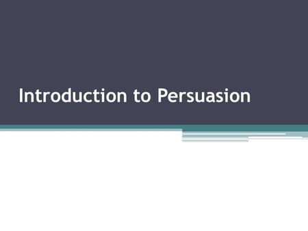 Introduction to Persuasion. PERSUASION Convincing a targeted audience to support your views on an issue and/or to take action.