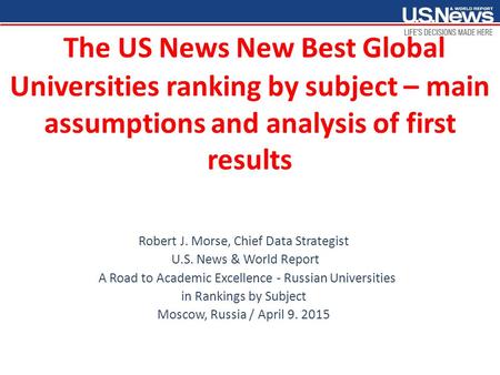 The US News New Best Global Universities ranking by subject – main assumptions and analysis of first results Robert J. Morse, Chief Data Strategist U.S.