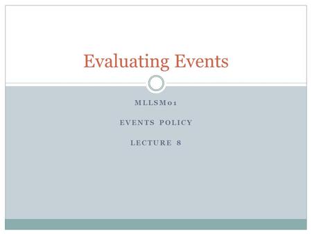 MLLSM01 EVENTS POLICY LECTURE 8 Evaluating Events.